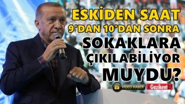 Erdoğan: Eskiden akşam saat 9'dan 10'dan sonra sokaklara çıkılabiliyor muydu?