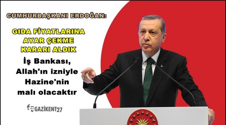 Erdoğan: Gerekirse gıda fiyatlarına ayarı biz çekeceğiz