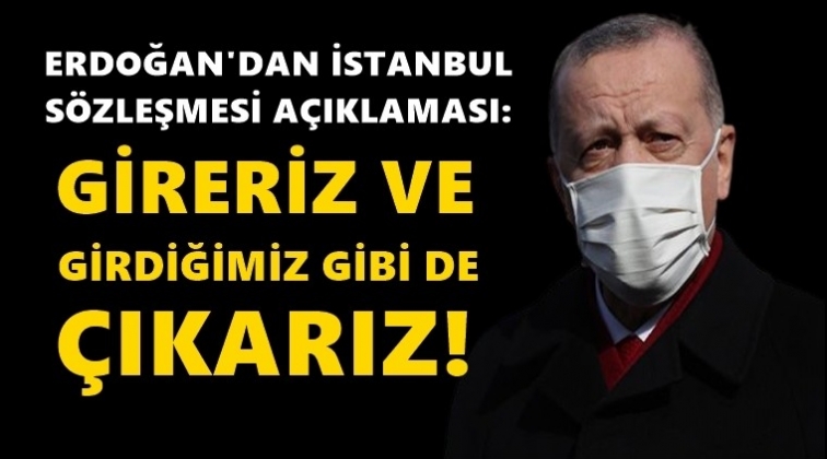Erdoğan: Gireriz ve girdiğimiz gibi de çıkarız