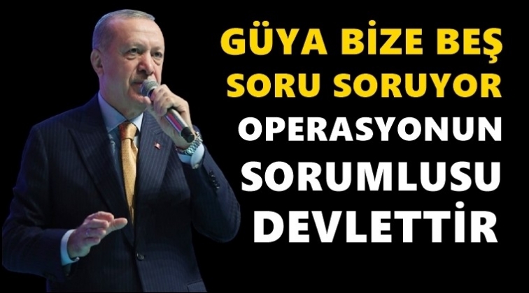 Erdoğan: G&uuml;ya bize 5 soru soruyor...