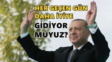 Erdoğan: Her ge&ccedil;en g&uuml;n daha iyiye gidiyor muyuz?