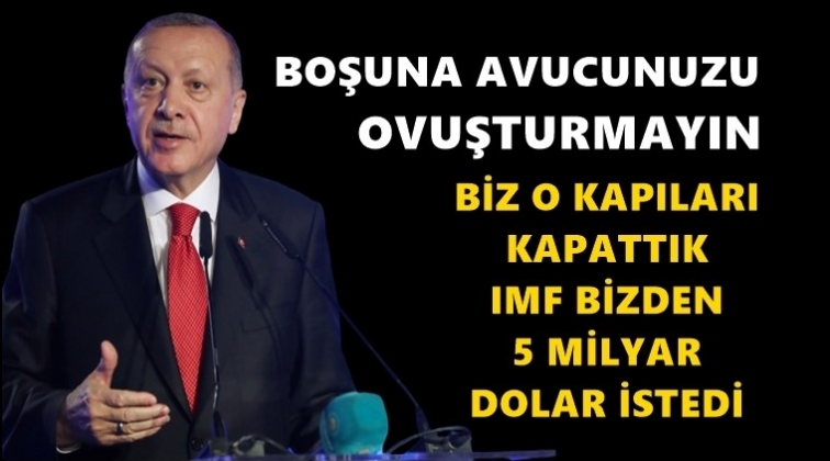 Erdoğan: IMF bizden 5 milyar dolar istedi