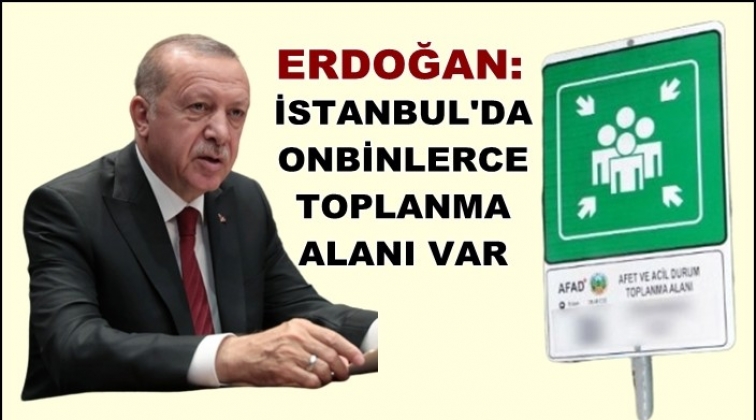 Erdoğan: İstanbul'da onbinlerce toplanma alanı var