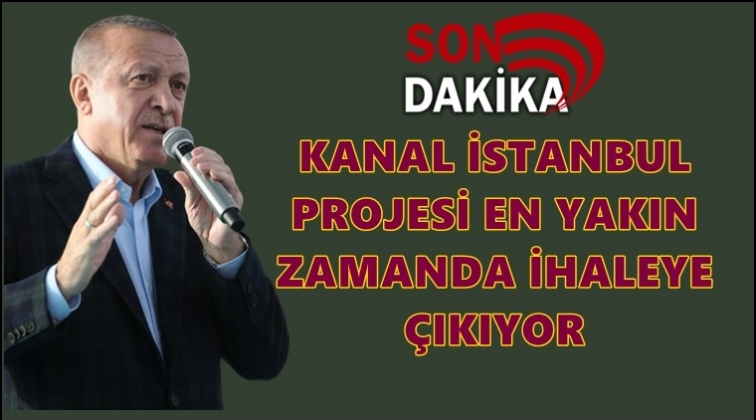 Erdoğan: Kanal İstanbul ihaleye &ccedil;ıkıyor