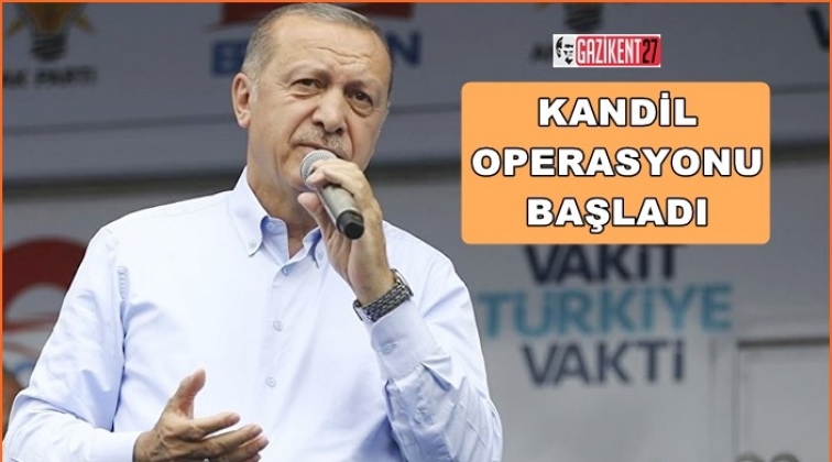 Erdoğan: Kandil operasyonu başladı