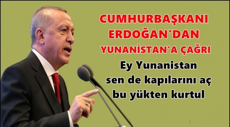 Erdoğan: Kapılarını a&ccedil; bu y&uuml;kten kurtul
