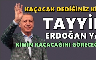 Erdoğan: Kimin kaçacağını göreceğiz!