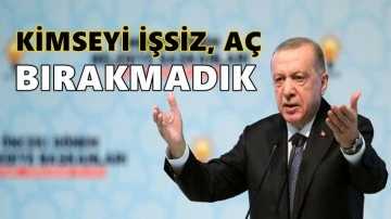 Erdoğan: Kimseyi işsiz, aç, açıkta bırakmadık  