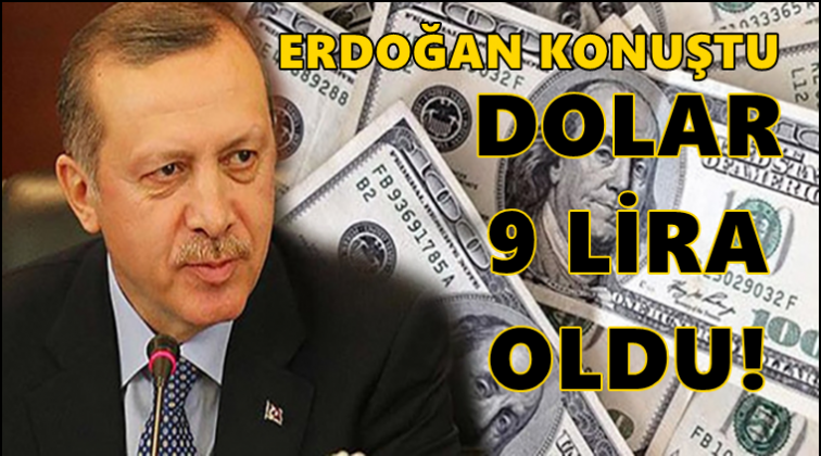 Erdoğan konuştu, dolar 9 lirayı g&ouml;rd&uuml;!..