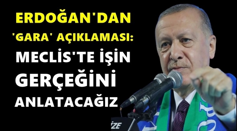Erdoğan: Meclis’te işin gerçeğini anlatacağız