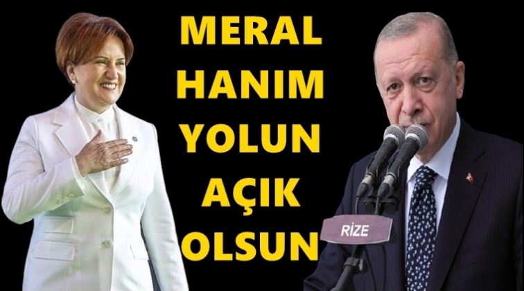 Erdoğan: Meral Hanım yolun açık olsun...
