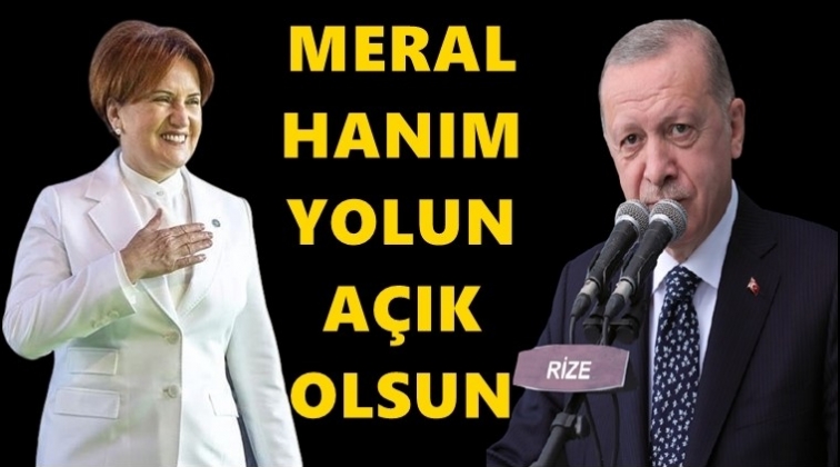 Erdoğan: Meral Hanım yolun a&ccedil;ık olsun...