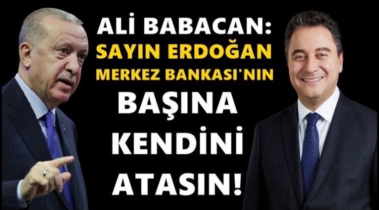&lsquo;Erdoğan Merkez Bankası&rsquo;nın başına kendini atasın&rsquo;