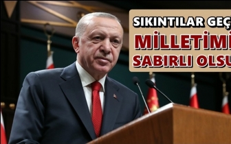 Erdoğan: Milletimizden sabırlı olmasını istiyoruz!
