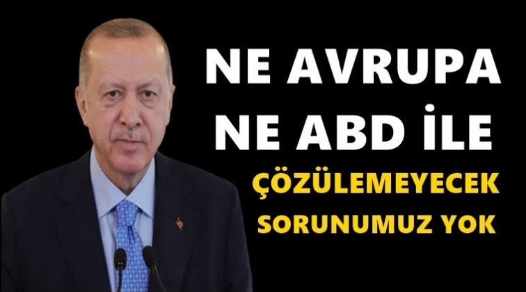 Erdoğan: Ne Avrupa, ne ABD...