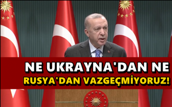 Erdoğan: Ne Ukrayna'dan ne Rusya'dan vazge&ccedil;miyoruz