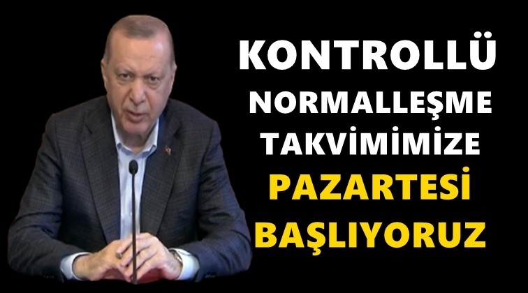 Erdoğan: Normalleşme Pazartesi başlıyor...