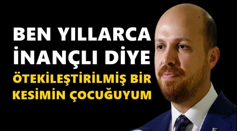 Bilal Erdoğan: Ötekileştirilmiş bir kesimin çocuğuyum!