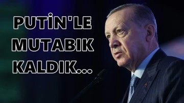 Erdoğan: Putin'le görüşmemde mutabık kaldık!