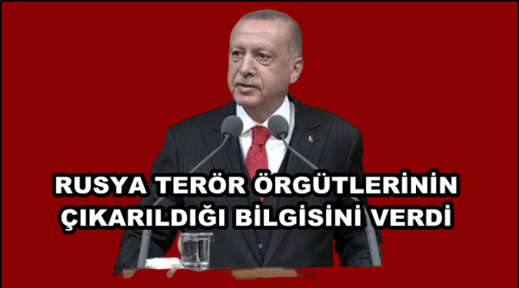 Erdoğan: Rusya, terör örgütlerinin çıkarıldığı bilgisini verdi