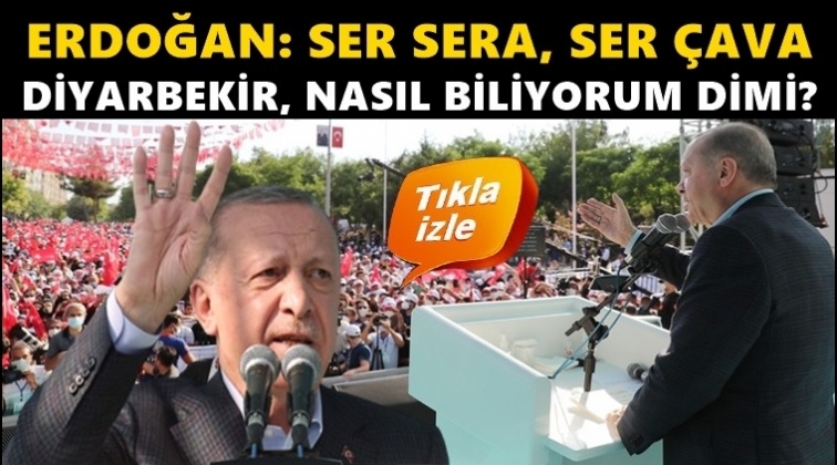 Erdoğan: Ser sera, ser &ccedil;ava Diyarbekir, nasıl biliyorum dimi?
