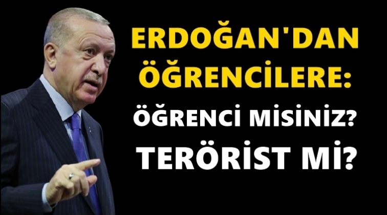 Erdoğan: Siz ter&ouml;rist misiniz?