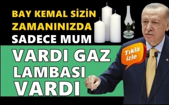 Erdoğan: Sizin zamanınızda sadece mum vardı!