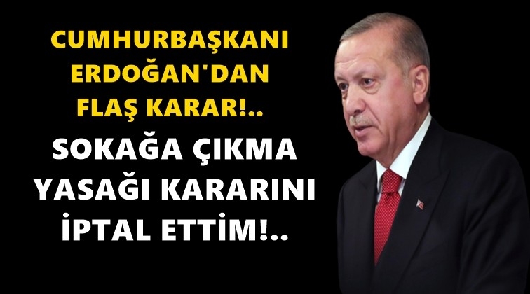 Erdoğan sokağa &ccedil;ıkma yasağını iptal etti!