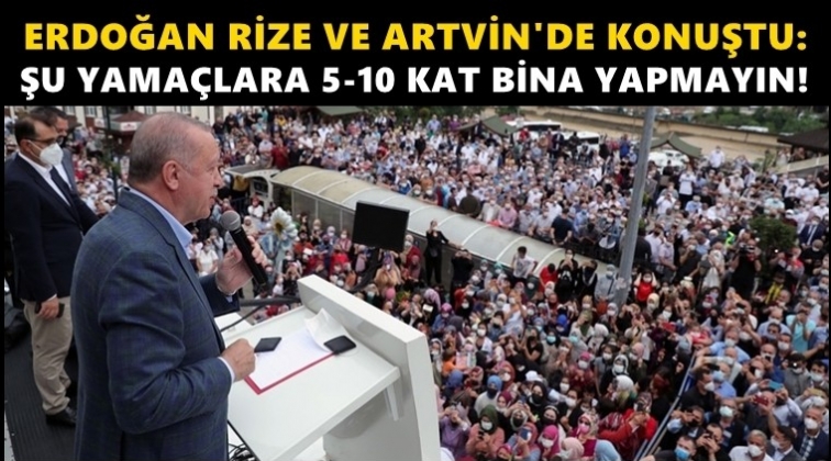 Erdoğan: Şu yama&ccedil;lara 5 kat 10 kat binalar yapmayın