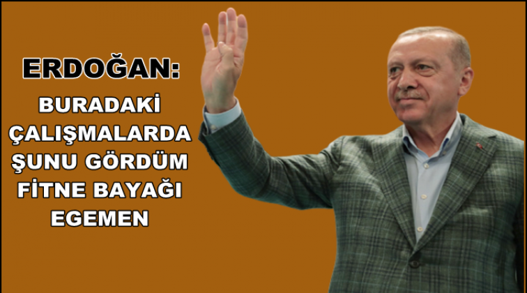 Erdoğan: Şunu g&ouml;rd&uuml;m; fitne bayağı egemen