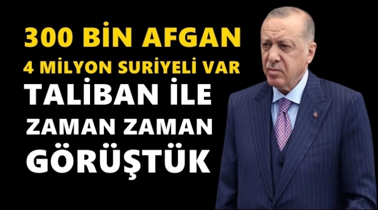 Erdoğan: Taliban&rsquo;la zaman zaman g&ouml;r&uuml;şmelerimiz oldu!