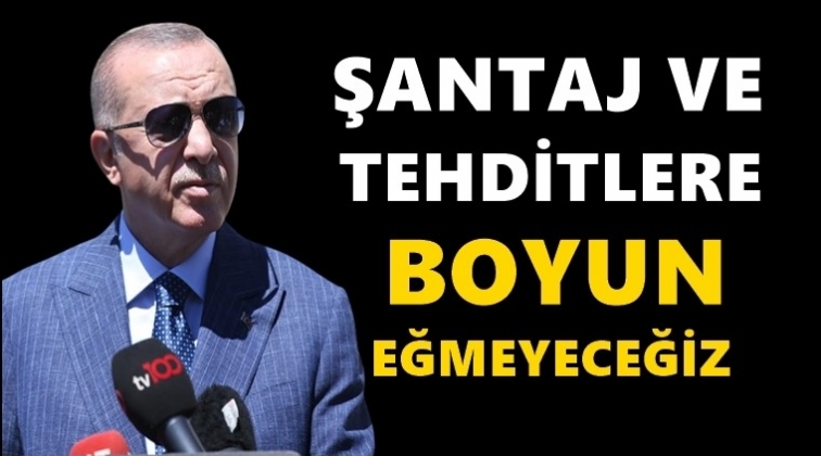 Erdoğan: Tehditlere boyun eğmeyeceğiz