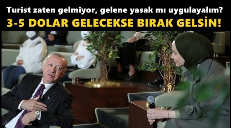 Erdoğan: Turist zaten gelemiyor!