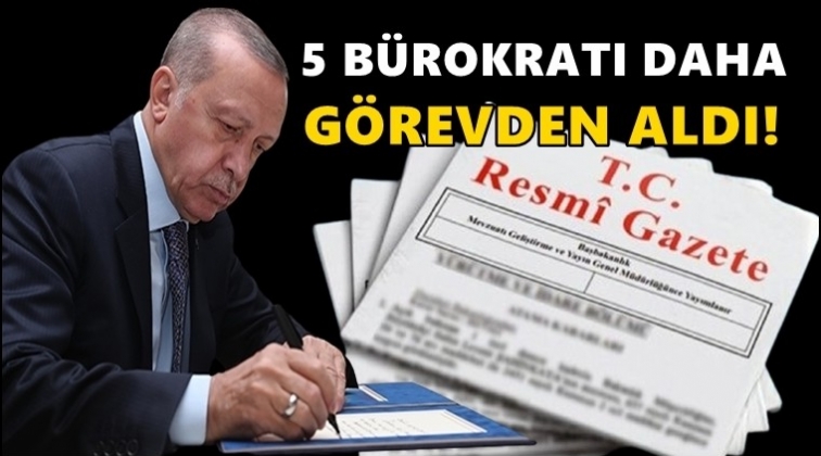 Erdoğan, &uuml;st d&uuml;zey 5 b&uuml;rokratı g&ouml;revden aldı!