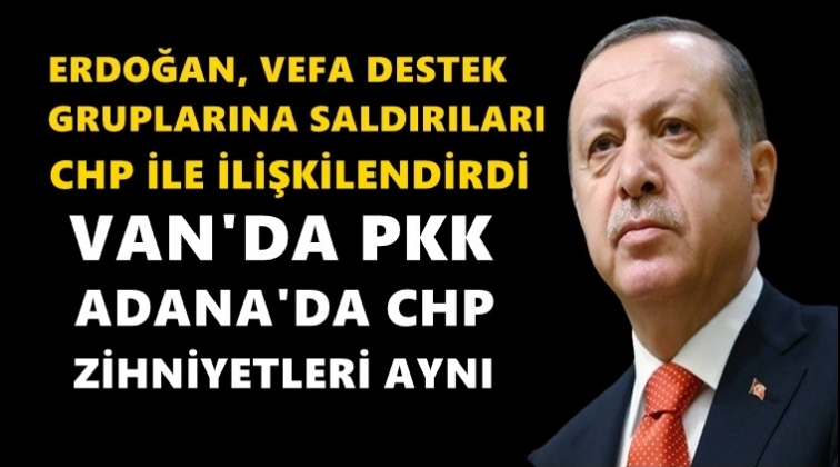 Erdoğan: Van'da PKK, Adana'da CHP