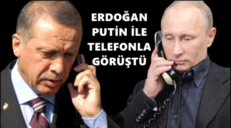 Erdoğan ve Putin telefonda g&ouml;r&uuml;şt&uuml;