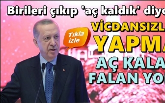 Erdoğan: Vicdansızlık yapma, aç kalan falan yok!
