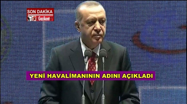 Erdoğan yeni havalimanının adını açıkladı