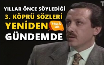Erdoğan, yıllar &ouml;nce 3. k&ouml;pr&uuml; i&ccedil;in bakın ne demiş!