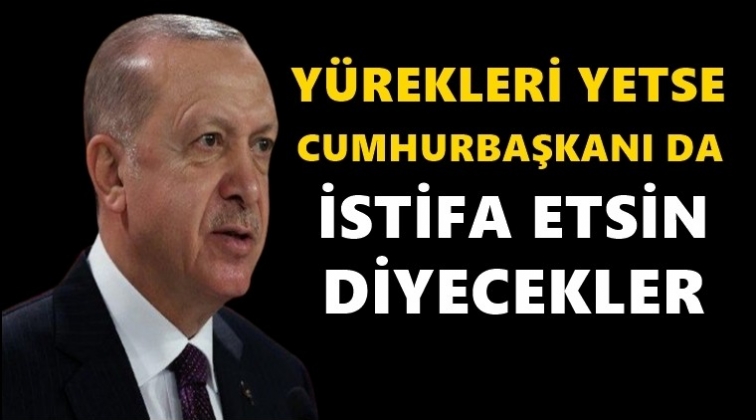 Erdoğan: Y&uuml;rekleri yetse...