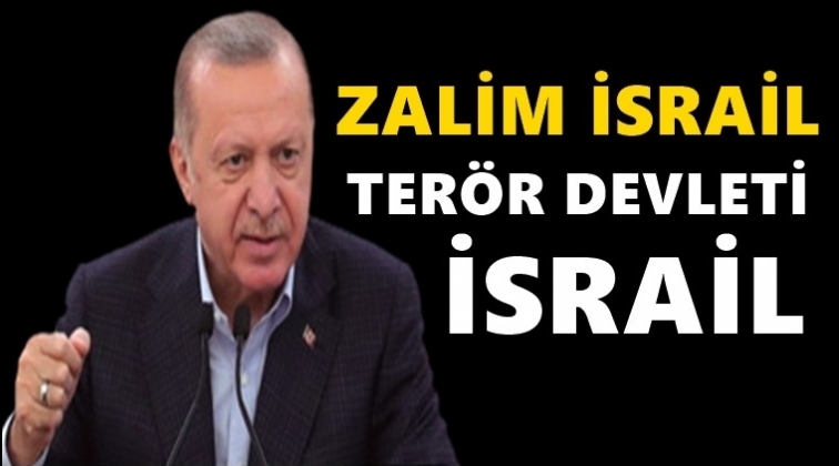 Erdoğan: Zalim İsrail, terör devleti İsrail...