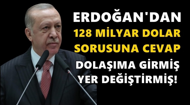 Erdoğan&rsquo;dan 128 milyar dolar a&ccedil;ıklaması...
