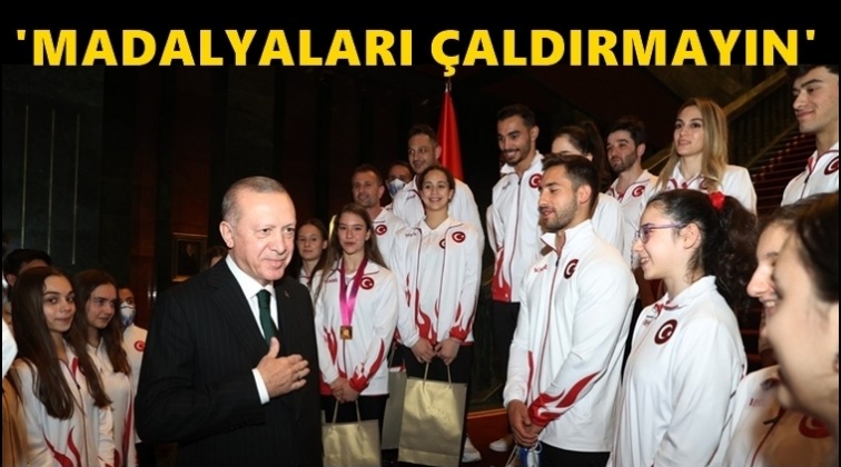 Erdoğan'dan cimnastik&ccedil;ilere: Madalyaları &ccedil;aldırmayın