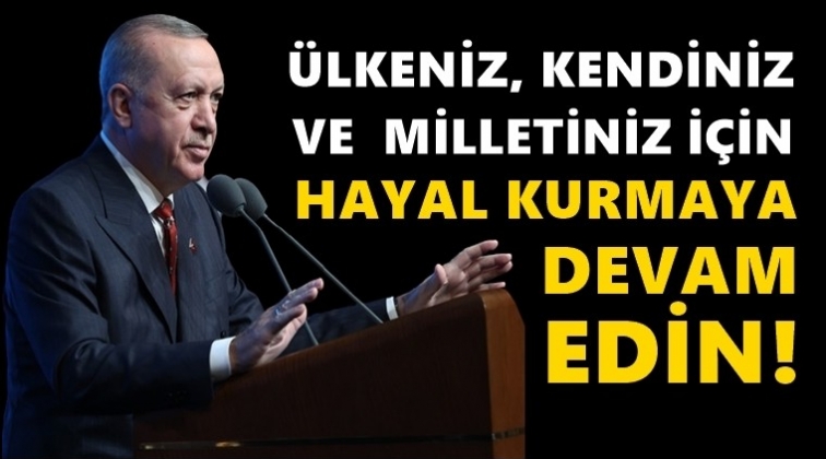 Erdoğan'dan gen&ccedil;lere: Hayal kurmaya devam edin