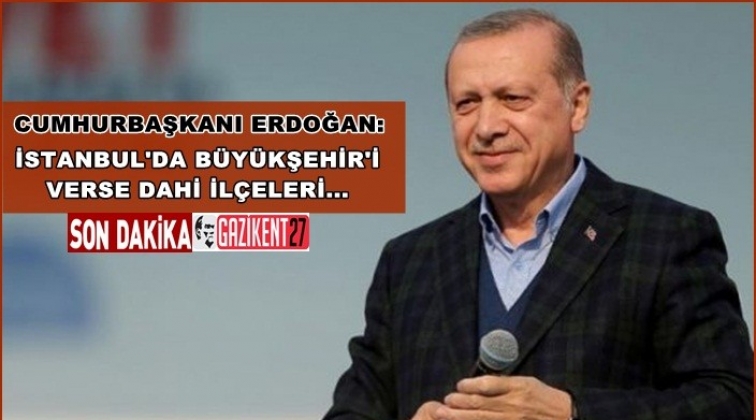 Erdoğan&rsquo;dan İstanbul a&ccedil;ıklaması