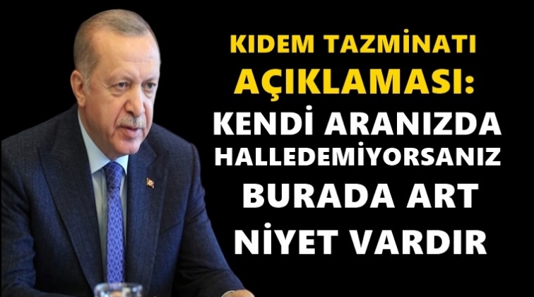 Erdoğan&rsquo;dan kıdem tazminatı a&ccedil;ıklaması