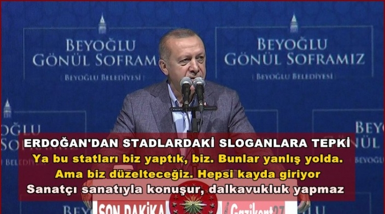 Erdoğan'dan o sloganlara ve sanat&ccedil;ılara tepki