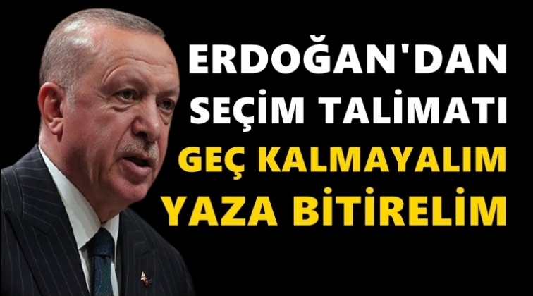 Erdoğan'dan se&ccedil;im talimatı: Hazırlanın!