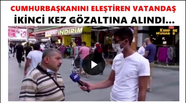 Erdoğan'ı eleştiren vatandaş ikinci kez g&ouml;zaltında