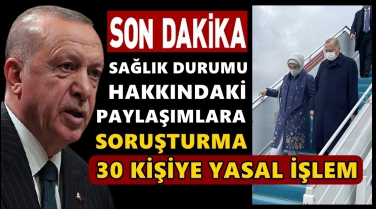 Erdoğan'ın sağlık durumu paylaşımlarına soruşturma!